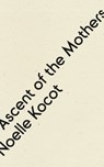 Ascent of the Mothers - Noelle Kocot - 9781950268870