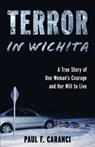 Terror in Wichita: A True Story of One Woman's Courage and Her Will to Live - Paul F. Caranci - 9781950339914