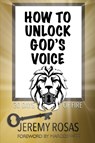 How to Unlock God's Voice - Jeremy Rosas - 9781950398546