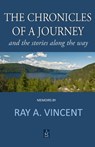The Chronicles of a Journey: And the Stories Along the Way - Ray A. Vincent - 9781950437368