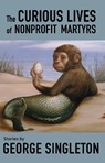 The Curious Lives of Nonprofit Martyrs - George Singleton - 9781950539864