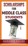 Scholarships for Middle Class Students - Marianne Ragins - 9781950653508