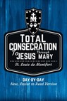 St. Louis de Montfort's Total Consecration to Jesus through Mary: New, Day-by-Day, Easier-to-Read Translation - Scott L. Smith - 9781950782055