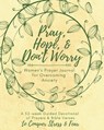 Pray, Hope, & Don't Worry Women's Prayer Journal For Overcoming Anxiety - Sara A. Smith - 9781950782703