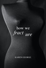 How We Fracture - Karen George - 9781950811205