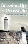 Growing Up on Grosse Ile - Frances Trix - 9781950843169