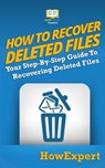 How To Recover Deleted Files: Your Step-By-Step Guide To Recovering Deleted Files - Howexpert - 9781950864287