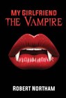 My Girlfriend the Vampire - Robert Northam - 9781950890286