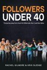 Followers Under 40: The journey away from church for Millennials, Gen Z, and Gen Alpha - Kris Sledge - 9781950899890