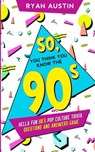 So, you think you know the 90's? - Ryan Austin - 9781950921232