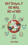 Me? Dialysis...? NO WAY. NO not ME! - Jolande Wijks - 9781950947966