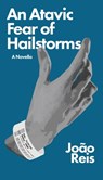 An Atavic Fear of Hailstorms - João Reis - 9781950987290