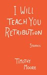 I Will Teach You Retribution - Timothy Moore - 9781950987375