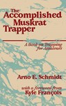 The Accomplished Muskrat Trapper - Arno E Schmidt - 9781950987429