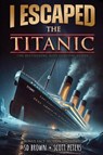 I Escaped The Titanic - Sd Brown ; Scott Peters - 9781951019594