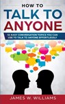 How To Talk To Anyone - James W Williams - 9781951030520