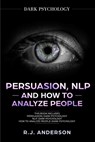 Persuasion, NLP, and How to Analyze People - R J Anderson - 9781951030896