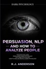 Persuasion, NLP, and How to Analyze People - R J Anderson - 9781951030896