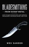 Bladesmithing From Scrap Metal - Wes Sander - 9781951035198