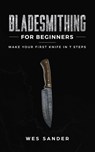 Bladesmithing for Beginners - Wes Sander - 9781951035280