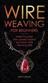 Wire Weaving for Beginners - Amy Lange - 9781951035396