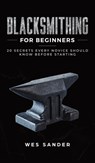 Blacksmithing for Beginners - Wes Sander - 9781951035402