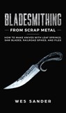 Bladesmithing From Scrap Metal - Wes Sander - 9781951035440