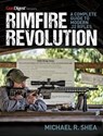 Rimfire Revolution: A Complete Guide to Modern .22 Rifles - Michael R. Shea - 9781951115371