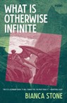 WHAT IS OTHERWISE INFINITE - Bianca Stone - 9781951142971
