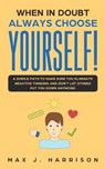 When in Doubt - Always Choose Yourself! - Max J Harrison - 9781951181147