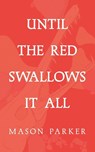 Until the Red Swallows It All - Mason Parker - 9781951226145