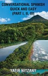 Conversational Spanish Quick and Easy - Part 1, 2, and 3 - Yatir Nitzany - 9781951244576