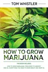 How to Grow Marijuana - Whistler Tom Whistler - 9781951429089