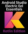 Android Studio Electric Eel Essentials - Kotlin Edition - Neil Smyth - 9781951442576
