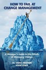 How to Fail at Change Management - James Marion ; John Lewis - 9781951527426
