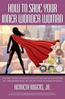How to Save Your Inner Wonder Woman - Kenneth Rogers - 9781951530723