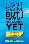 I Can't Swim, But I Haven't Drowned Yet Notes From a Disability Rights Activist - Melissa Marshall - 9781951591366