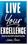 Live Your Excellence: Bring Your Best Self to School Every Day - Jimmy Casas - 9781951600631