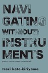 Navigating With(out) Instruments - Traci Kato-Kiriyama - 9781951628000