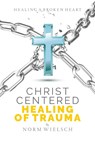 Christ Centered Healing of Trauma - Norm Wielsch - 9781951648251