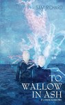 To Wallow in Ash & Other Sorrows - Sam Richard - 9781951658212