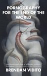 Pornography for the End of the World - Brendan Vidito - 9781951658236