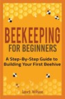 Beekeeping for Beginners - Janet Wilson - 9781951791506