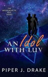 An Idol with Luv - Piper J Drake - 9781951821159