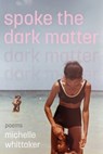 Spoke the Dark Matter - Michelle Whittaker - 9781951979652