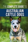 The Complete Guide to Australian Cattle Dogs - Tarah Schwartz - 9781952069222