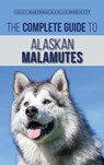 The Complete Guide to Alaskan Malamutes - Coreen Martineau ; Jordan Honeycutt - 9781952069710
