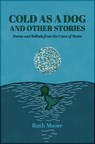 Cold as a Dog and Other Stories: The Poetry and Ballads of Ruth Moore - Ruth Moore - 9781952143427