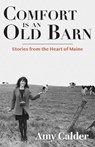 Comfort Is an Old Barn: Stories from the Heart of Maine - Amy Calder - 9781952143472
