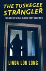 The Tuskegee Strangler - Linda Lou Long - 9781952225888